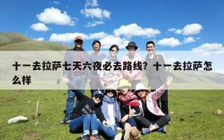 十一去拉萨七天六夜必去路线？十一去拉萨怎么样