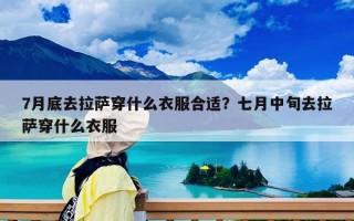 7月底去拉萨穿什么衣服合适？七月中旬去拉萨穿什么衣服