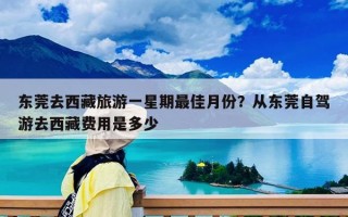 东莞去西藏旅游一星期最佳月份？从东莞自驾游去西藏费用是多少