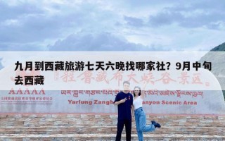 九月到西藏旅游七天六晚找哪家社？9月中旬去西藏
