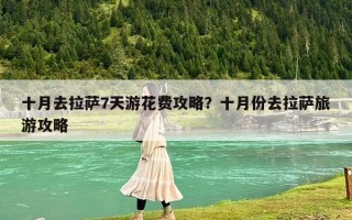 十月去拉萨7天游花费攻略？十月份去拉萨旅游攻略