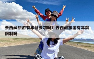 去西藏旅游有年龄要求吗？去西藏旅游有年龄限制吗