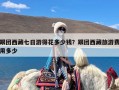 跟团西藏七日游得花多少钱？跟团西藏旅游费用多少