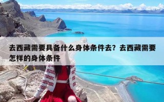 去西藏需要具备什么身体条件去？去西藏需要怎样的身体条件