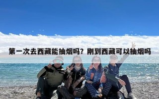 第一次去西藏能抽烟吗？刚到西藏可以抽烟吗