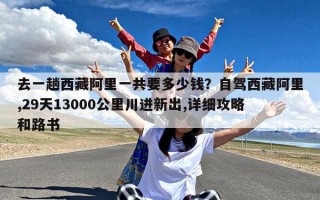 去一趟西藏阿里一共要多少钱？自驾西藏阿里,29天13000公里川进新出,详细攻略和路书