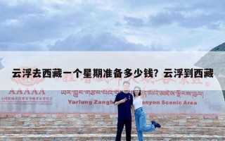 云浮去西藏一个星期准备多少钱？云浮到西藏