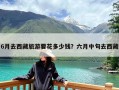 6月去西藏旅游要花多少钱？六月中旬去西藏