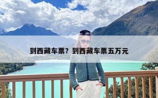 到西藏车票？到西藏车票五万元
