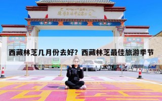 西藏林芝几月份去好？西藏林芝最佳旅游季节