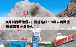 8月到西藏旅游7日最佳路线？8月去西藏旅游都需要准备什么