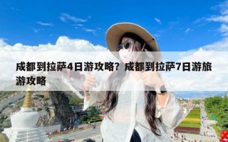 成都到拉萨4日游攻略？成都到拉萨7日游旅游攻略