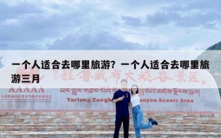 一个人适合去哪里旅游？一个人适合去哪里旅游三月
