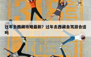 过年去西藏攻略最新？过年去西藏自驾游合适吗