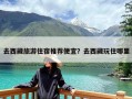 去西藏旅游住宿推荐便宜？去西藏玩住哪里