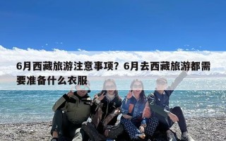 6月西藏旅游注意事项？6月去西藏旅游都需要准备什么衣服