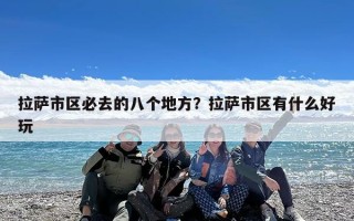 拉萨市区必去的八个地方？拉萨市区有什么好玩