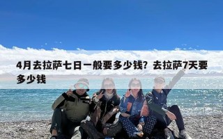 4月去拉萨七日一般要多少钱？去拉萨7天要多少钱