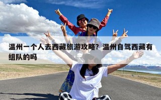 温州一个人去西藏旅游攻略？温州自驾西藏有组队的吗