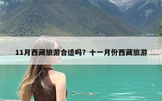11月西藏旅游合适吗？十一月份西藏旅游