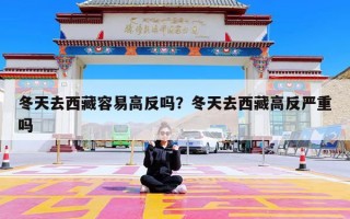 冬天去西藏容易高反吗？冬天去西藏高反严重吗