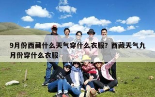 9月份西藏什么天气穿什么衣服？西藏天气九月份穿什么衣服