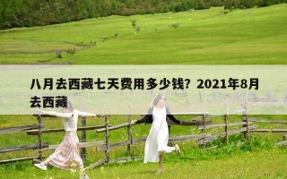 八月去西藏七天费用多少钱？2021年8月去西藏