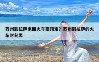 苏州到拉萨来回火车票预定？苏州到拉萨的火车时刻表