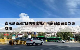 南京到西藏7日找哪家社？南京到西藏自驾游攻略