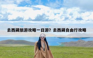 去西藏旅游攻略一日游？去西藏自由行攻略