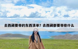 去西藏要带的东西清单？去西藏都要带些什么