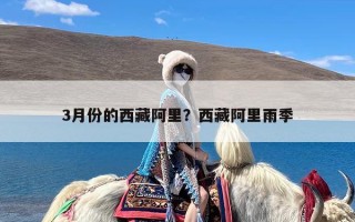 3月份的西藏阿里？西藏阿里雨季