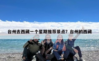 台州去西藏一个星期推荐景点？台州的西藏