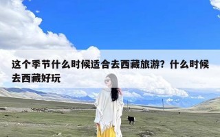 这个季节什么时候适合去西藏旅游？什么时候去西藏好玩