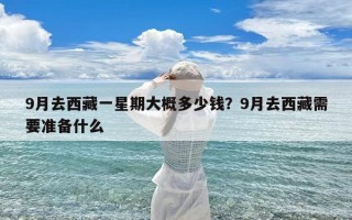 9月去西藏一星期大概多少钱？9月去西藏需要准备什么