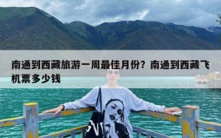 南通到西藏旅游一周最佳月份？南通到西藏飞机票多少钱