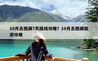 10月去西藏7天路线攻略？10月去西藏旅游攻略