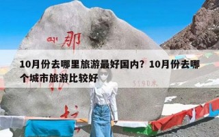 10月份去哪里旅游最好国内？10月份去哪个城市旅游比较好