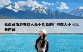 去西藏旅游哪些人是不能去的？那些人不可以去西藏