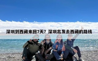 深圳到西藏来回7天？深圳出发去西藏的路线
