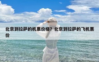 北京到拉萨的机票价格？北京到拉萨的飞机票价