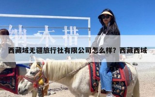 西藏域无疆旅行社有限公司怎么样？西藏西域