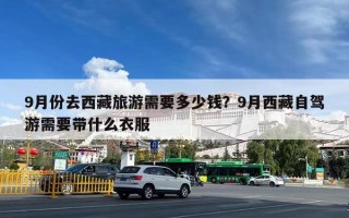 9月份去西藏旅游需要多少钱？9月西藏自驾游需要带什么衣服