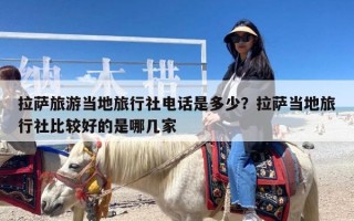 拉萨旅游当地旅行社电话是多少？拉萨当地旅行社比较好的是哪几家