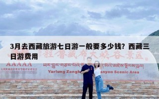 3月去西藏旅游七日游一般要多少钱？西藏三日游费用