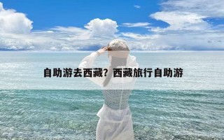 自助游去西藏？西藏旅行自助游