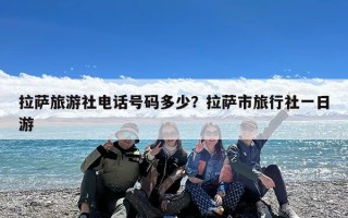 拉萨旅游社电话号码多少？拉萨市旅行社一日游