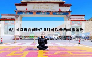 9月可以去西藏吗？9月可以去西藏旅游吗