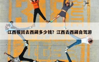 江西报团去西藏多少钱？江西去西藏自驾游