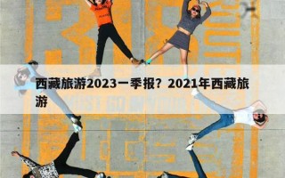 西藏旅游2023一季报？2021年西藏旅游